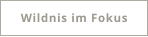Wildnis im Fokus